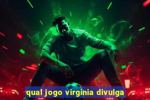 qual jogo virginia divulga